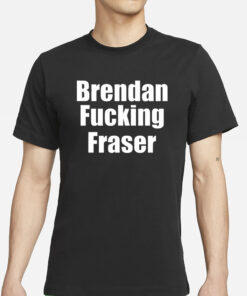 Brendan Fucking Fraser T-Shirts