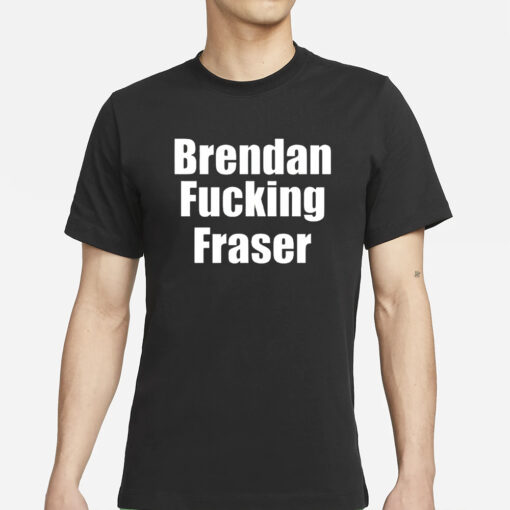 Brendan Fucking Fraser T-Shirts