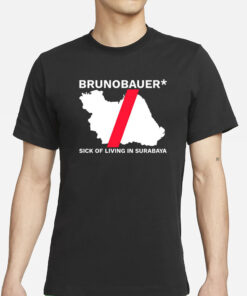 Brunobauer Sick Of Living In Surabaya T-Shirts