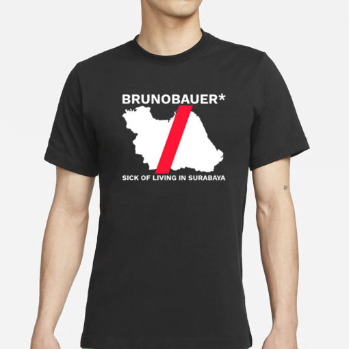 Brunobauer Sick Of Living In Surabaya T-Shirts