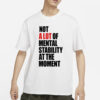 Carly Heading Not A Lot Of Mental Stability At The Moment T-Shirt