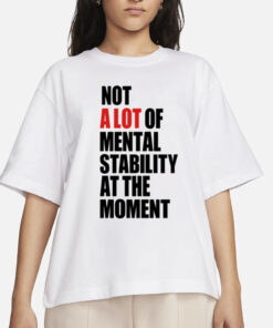 Carly Heading Not A Lot Of Mental Stability At The Moment T-Shirts