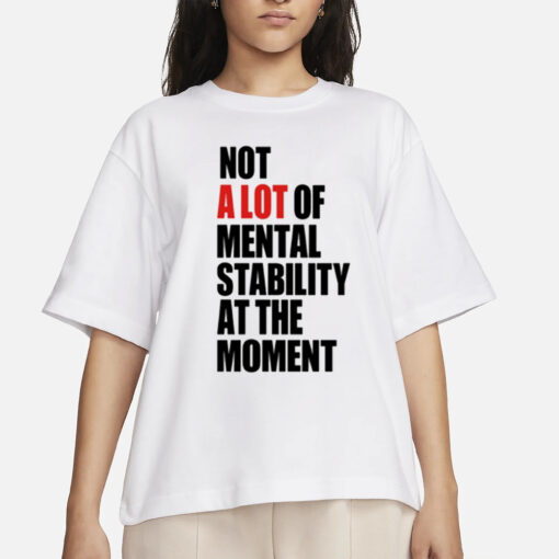 Carly Heading Not A Lot Of Mental Stability At The Moment T-Shirts