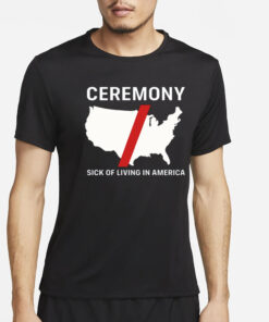 Ceremony Sick Of Living In America T-Shirt2