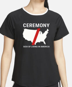 Ceremony Sick Of Living In America T-Shirt4