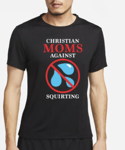 Christian Moms Against Squirting T-Shirt4