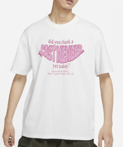 Did You Thank A Cast Member Yet Today T-Shirt