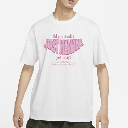 Did You Thank A Cast Member Yet Today T-Shirt