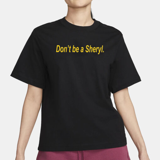 Don’t Be A Sheryl T-Shirt3