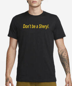 Don’t Be A Sheryl T-Shirt4