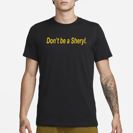 Don’t Be A Sheryl T-Shirt4