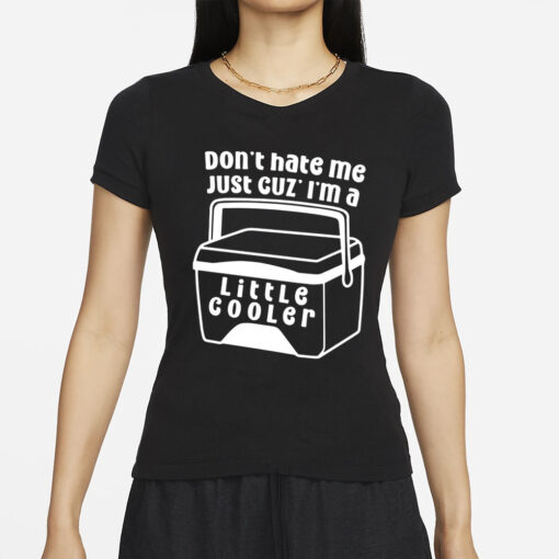 Dont Hate Me Just Cuz Im A Little Cooler T-Shirt