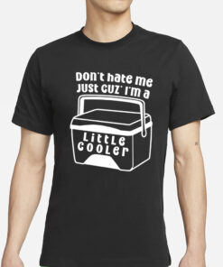 Dont Hate Me Just Cuz Im A Little Cooler T-Shirts