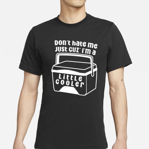 Dont Hate Me Just Cuz Im A Little Cooler T-Shirts