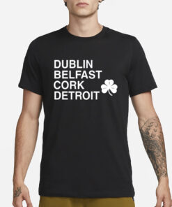 Dublin Belfast Cork Detroit T Shirt1