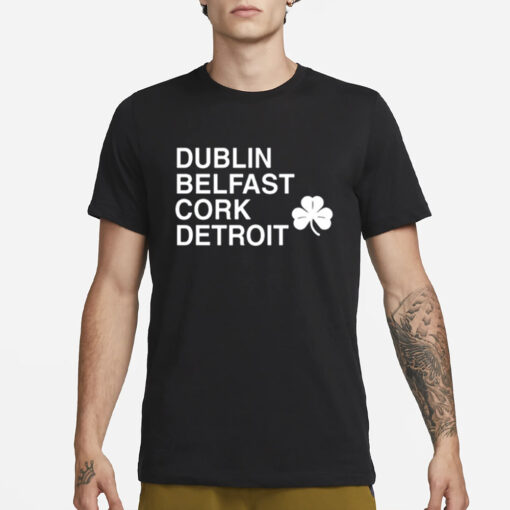 Dublin Belfast Cork Detroit T Shirt1