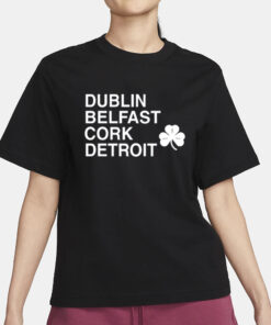 Dublin Belfast Cork Detroit T Shirt3