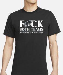 Eagles Fuck Both Teams Just Here For Halftime‬ T-Shirt