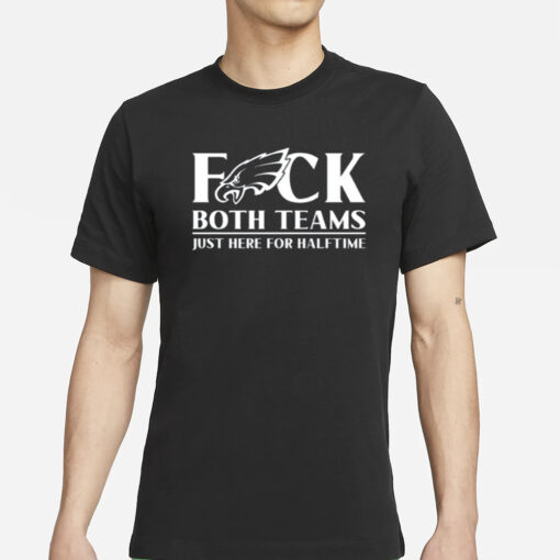 Eagles Fuck Both Teams Just Here For Halftime‬ T-Shirt