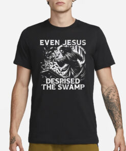 Even Jesus Despised The Swamp T-Shirt3