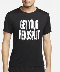 Get Your Headsplit T-Shirt4