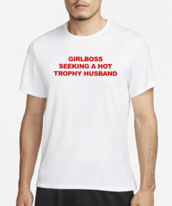 Girlboss Seeking A Hot Trophy Husband T-Shirt