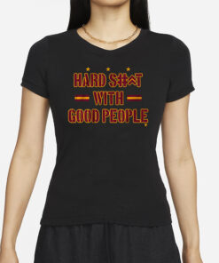 HARD SHIT WITH GOOD PEOPLE T-SHIRT