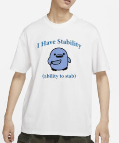 I Have Stability Ability To Stab Shirt