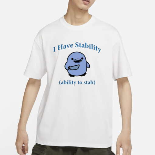 I Have Stability Ability To Stab Shirt