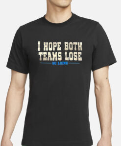 I Hope Both Teams Lose Go Lions T-Shirt