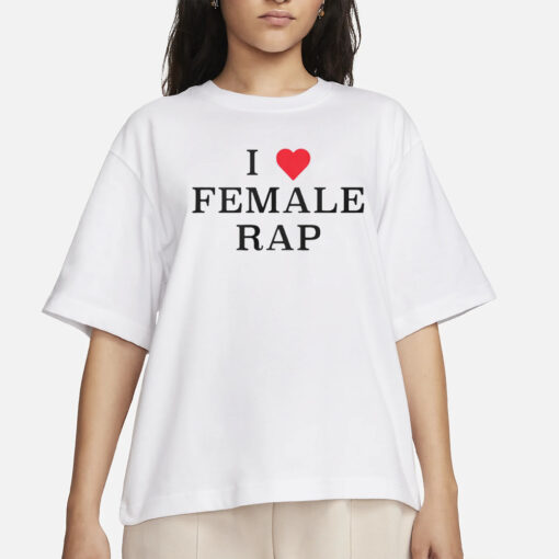 I Love Female Rap T-Shirt