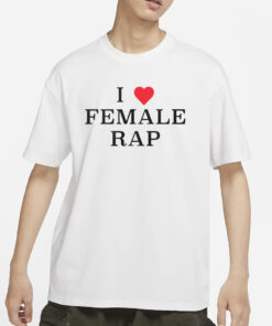 I Love Female Rap T-Shirts