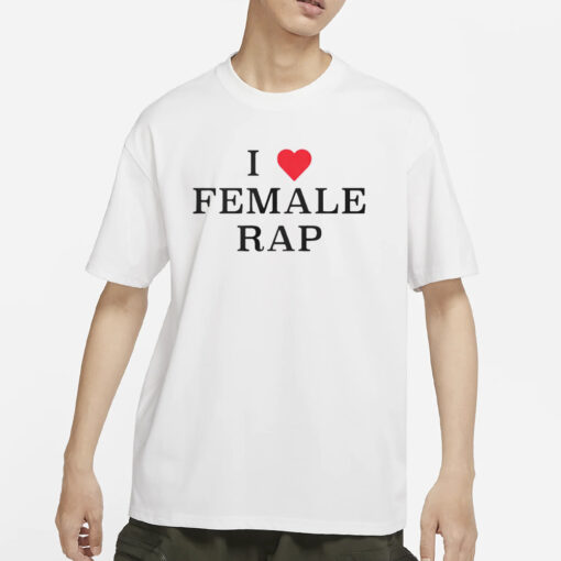 I Love Female Rap T-Shirts