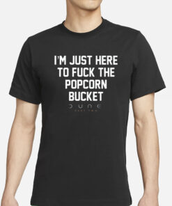 I'm Just Here To Fuck The Popcorn Bucket Dune Part Two T-Shirts