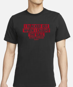 MECOLE HARDMAN I BLACKED OUT WHEN I CAUGHT THE BALL T-SHIRTS