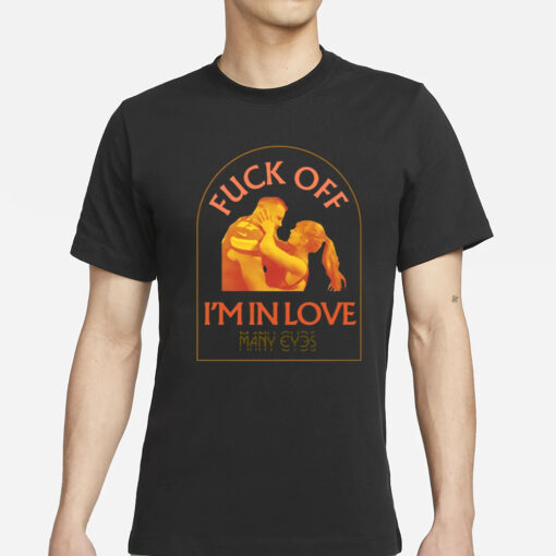 Manyeyesmusic Fuck Off I'm In Love Many Eyes T-Shirt