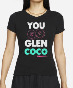 Mean Girls Mad Engine You Go Glenn Coco Graphic T Shirt