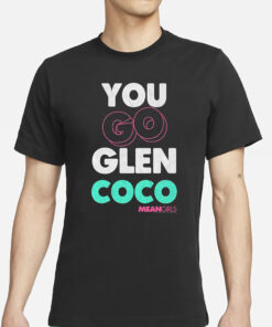 Mean Girls Mad Engine You Go Glenn Coco Graphic T Shirts