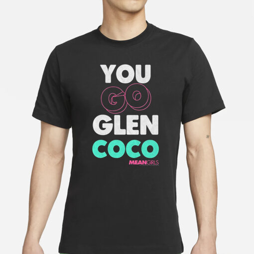 Mean Girls Mad Engine You Go Glenn Coco Graphic T Shirts