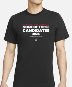 None Of These Candidates 2024 T Shirts