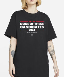 None Of These Candidates 2024 The Best Man For The Job T-Shirtss