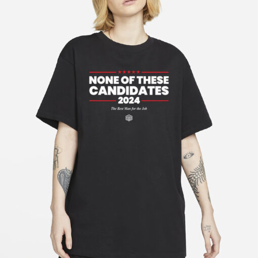 None Of These Candidates 2024 The Best Man For The Job T-Shirtss