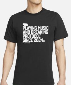 Playing Music And Breaking Protocol Since 2024 T-Shirt