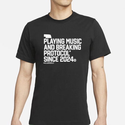 Playing Music And Breaking Protocol Since 2024 T-Shirt