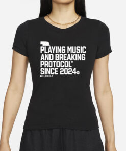 Playing Music And Breaking Protocol Since 2024 T-Shirts