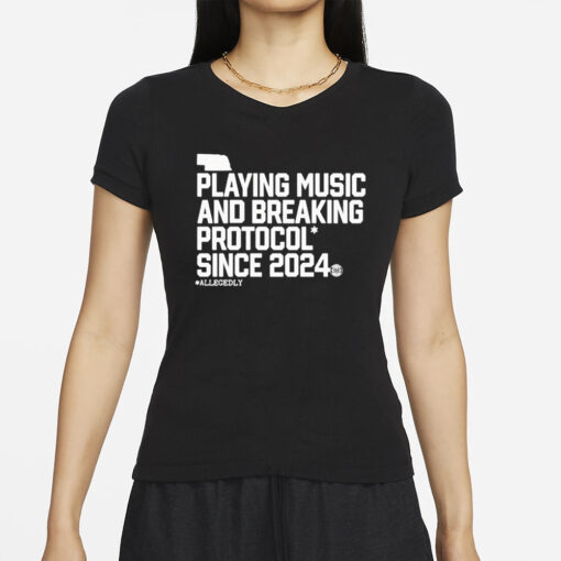 Playing Music And Breaking Protocol Since 2024 T-Shirts