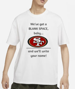 San Francisco 49ers we’Ve Got A Blank Space Baby And We’ll Write Your Name T-Shirts