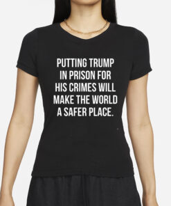 Scott Dworkin Putting Trump In Prison For His Crimes Will Make The World A Safer Place T-Shirt