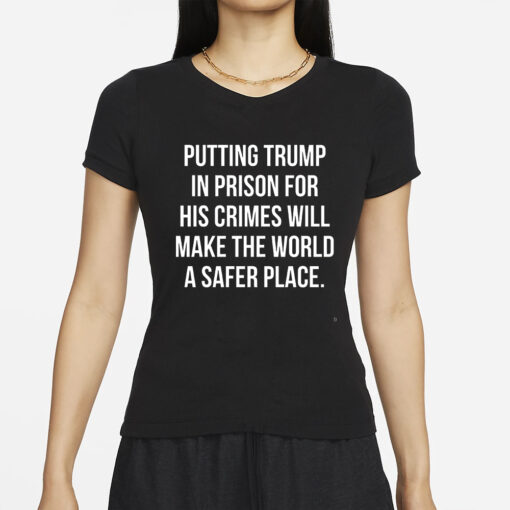 Scott Dworkin Putting Trump In Prison For His Crimes Will Make The World A Safer Place T-Shirt