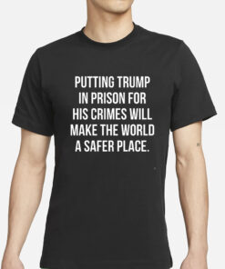 Scott Dworkin Putting Trump In Prison For His Crimes Will Make The World A Safer Place T-Shirts